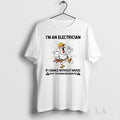 Original Roaster Im An Electrician If I Dance Without Music Shut The Main Breaker Off