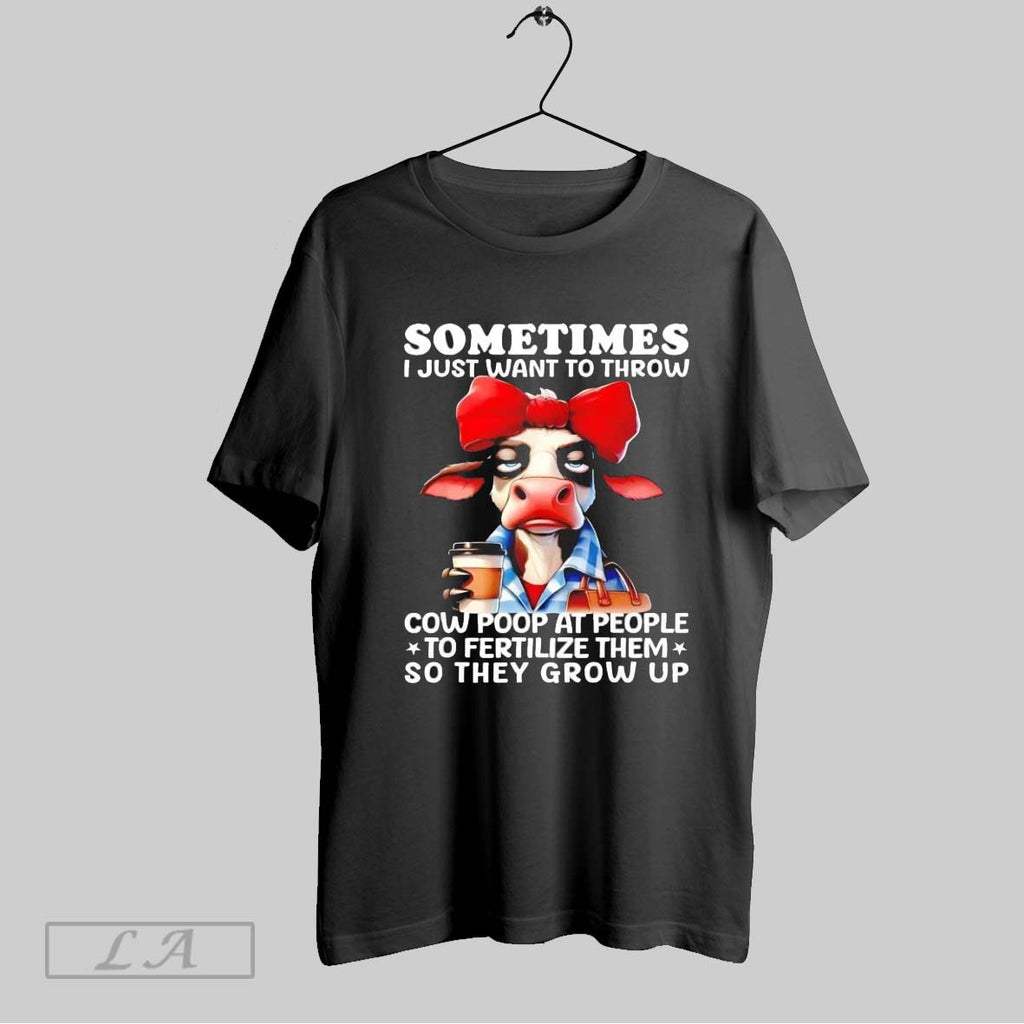 Original Sometimes I Just Want To Throw Cow Poop At People Shirt