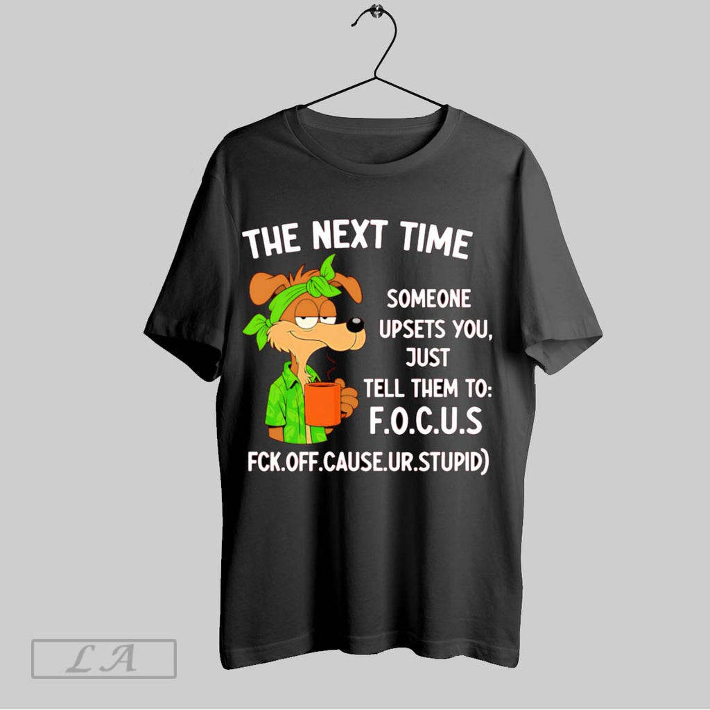 Original The Next Time Someone Upsets You Just Tell Them To Focus
