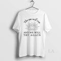 Original The Sun Will Rise And We Will Try Again T-Shirts, Hoodie, Sweatshirt | RetroVerseTees.com