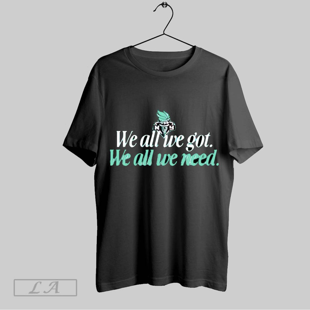 Original We All We Got We All We Need New York Liberty