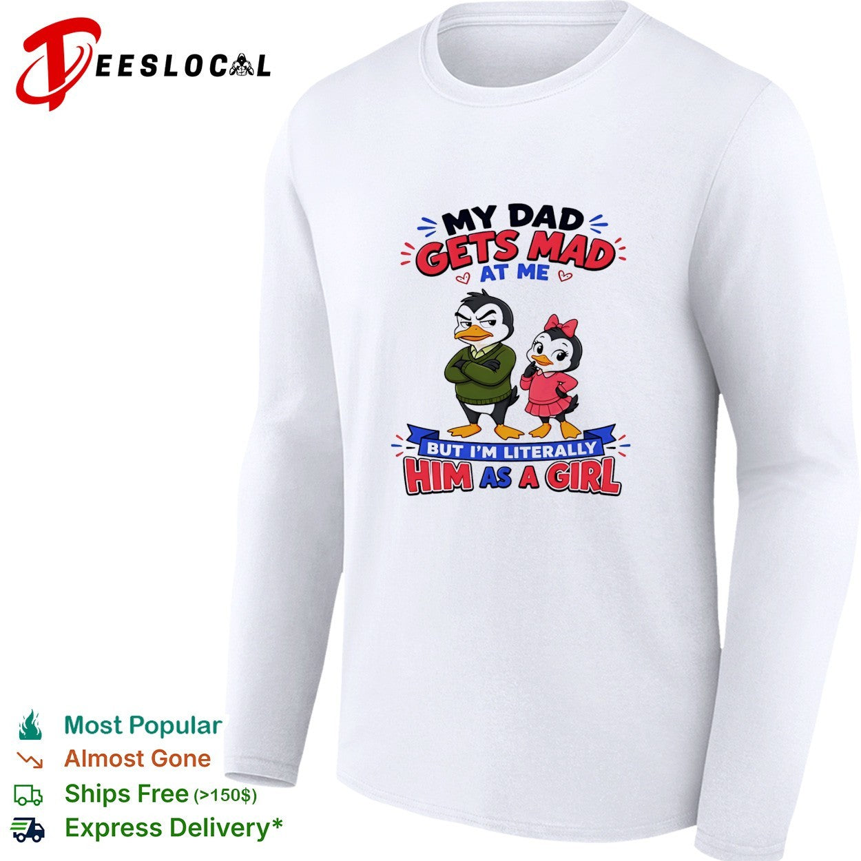 Penguin my dad gets mad at me but I’m literally him as a girl shirt