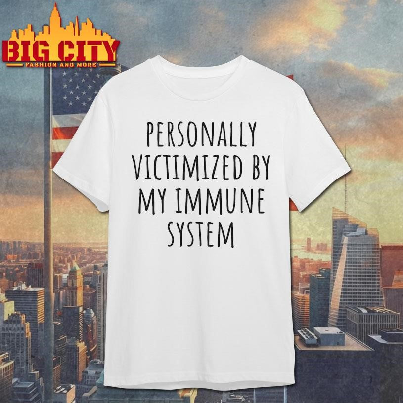 Personally Victimized By My Immune System Shirt