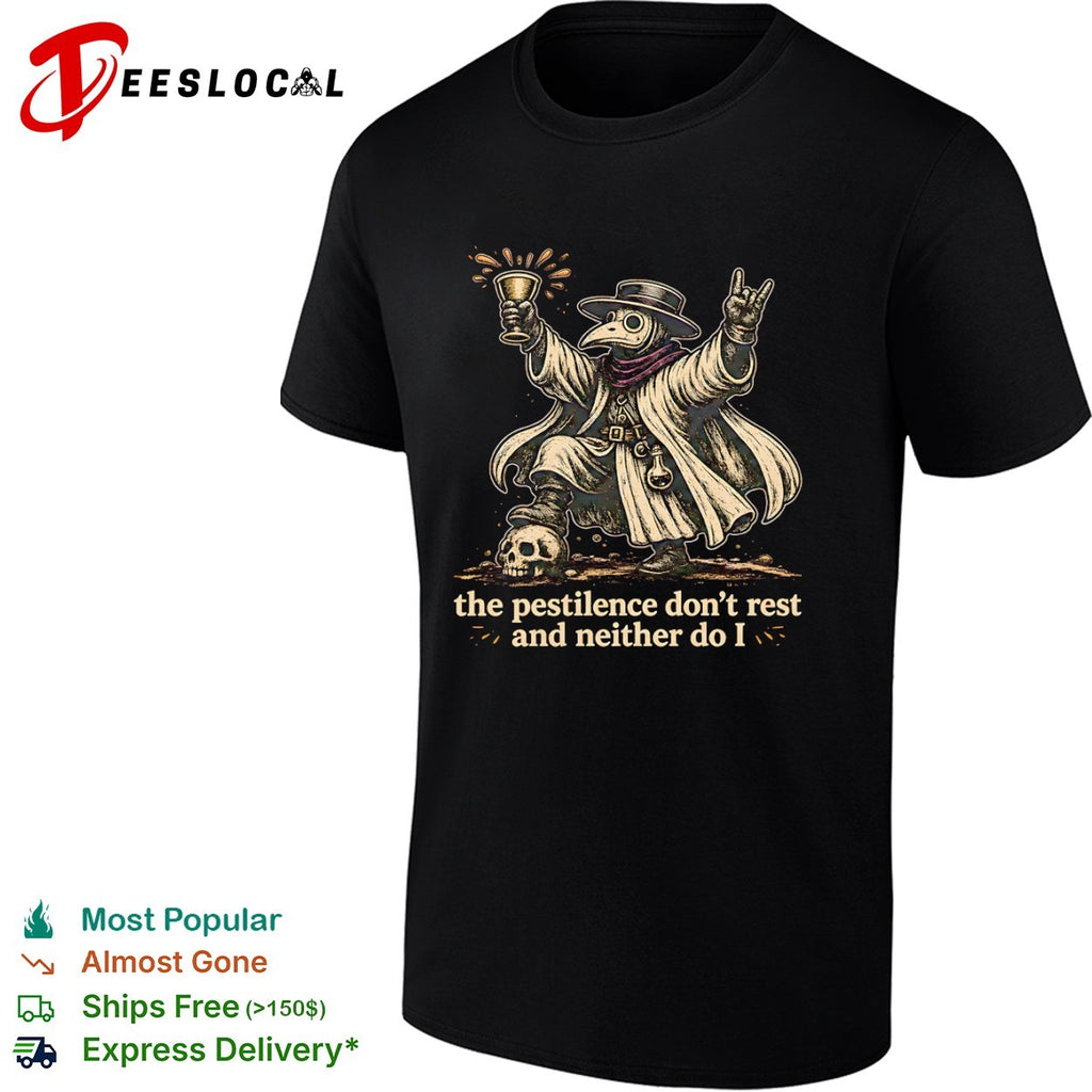 Plague Doctor the Pestilence Don’t Rest and Neither Do I shirt