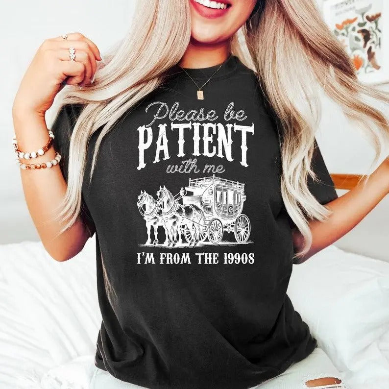 Please Be Patient With Me Im From The 1990s T- Swe_855 - Unisex And Inclusive - Multiple Colorways - Full Size Range...