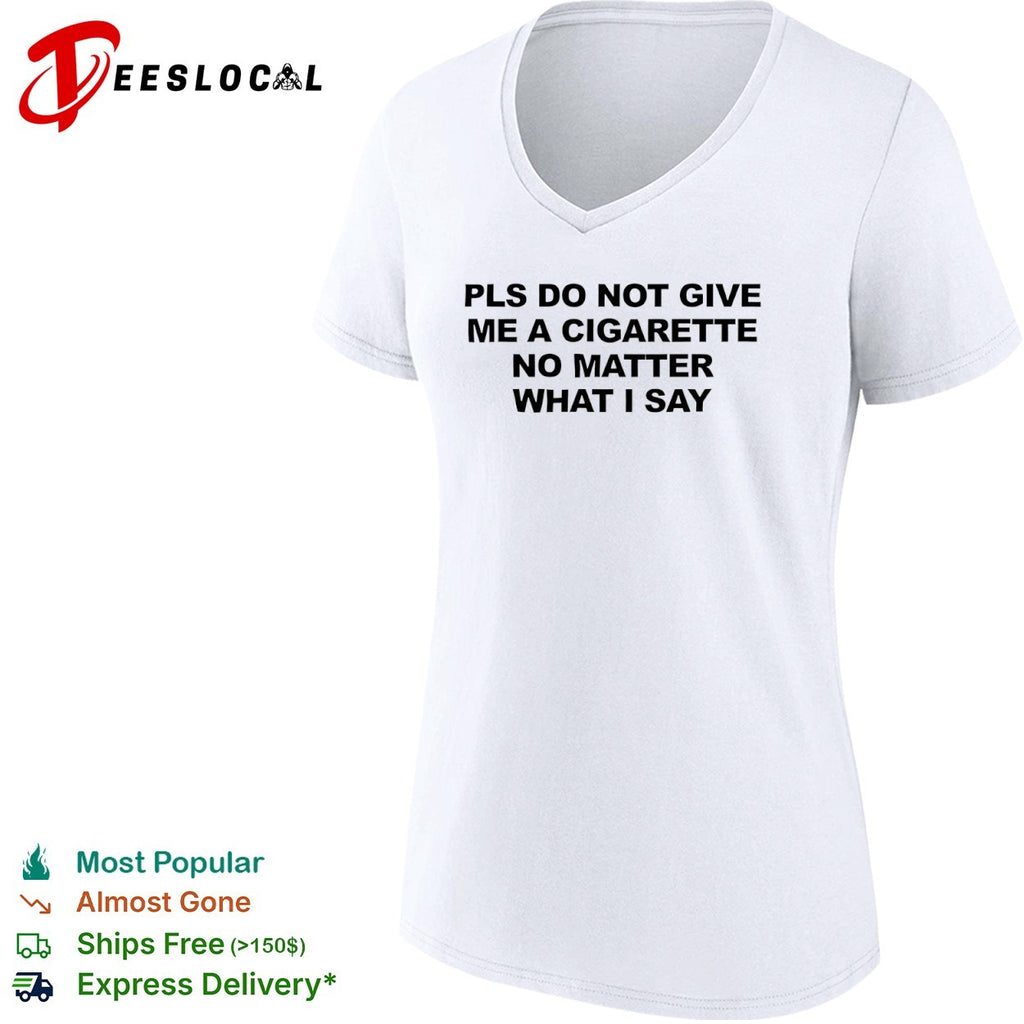 Pls do not give me a cigarette no matter what Isay shirt