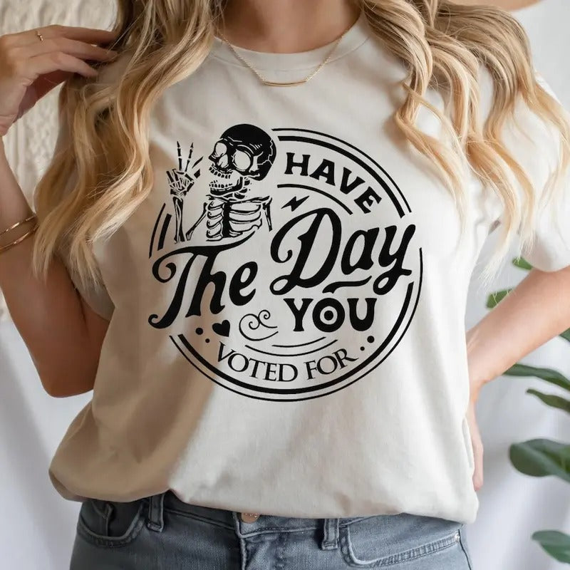 Political Shirt, Have The Day You Voted For Shirt, Anti Racism Shirt, Voter Humor Shirt, Human Rights Shirt Hoodie,...