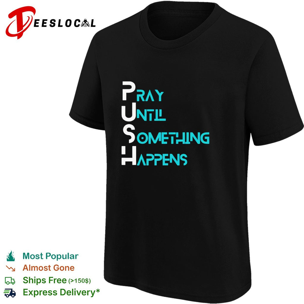 Pray until something happens PUSH shirt