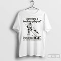 Premium Are You A Hockey Player Cause As Soon As We Got Onto Ice You T-Shirts, Hoodie, Sweatshirt | RetroVerseTees.com