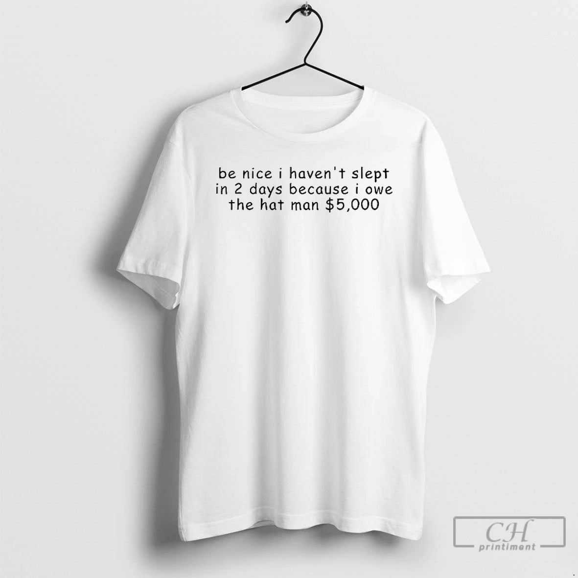 Premium Be Nice I Havent Slept In 2 Days Because I Owe The Hat Man T-Shirts, Hoodie, Sweatshirt | RetroVerseTees.com
