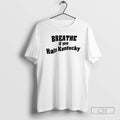 Premium Breathe If You Hate Kentucky Shirt Sweater