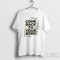 Premium Come Back To Your Body T-Shirts, Hoodie, Sweatshirt | RetroVerseTees.com