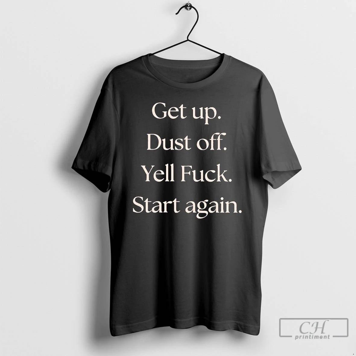 Premium Get Up Dust Off Yell Fuck Start Again T-Shirts, Hoodie, Sweatshirt | RetroVerseTees.com