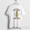 Premium Grinch Christmas Im Sorry I Didnt Mean To Push All Your Buttons I Was T-Shirts, Hoodie, Sweatshirt