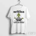 Premium Grinch The Best Revenge Is When You Honestly Dont Care Anymore T Shirts Sweater Hoodie, Sweatshirt