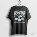 Premium I Dont Always Stop And Look At Rocks Oh Wait Yes I Do T-Shirts, Hoodie, Sweatshirt | RetroVerseTees.com