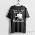 Premium I Love All Dogs But I Only Sleep With Chihuahuas T-Shirts, Hoodie, Sweatshirt | RetroVerseTees.com