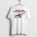 Premium I Might Just Fck This Bitch Hand T Shirts