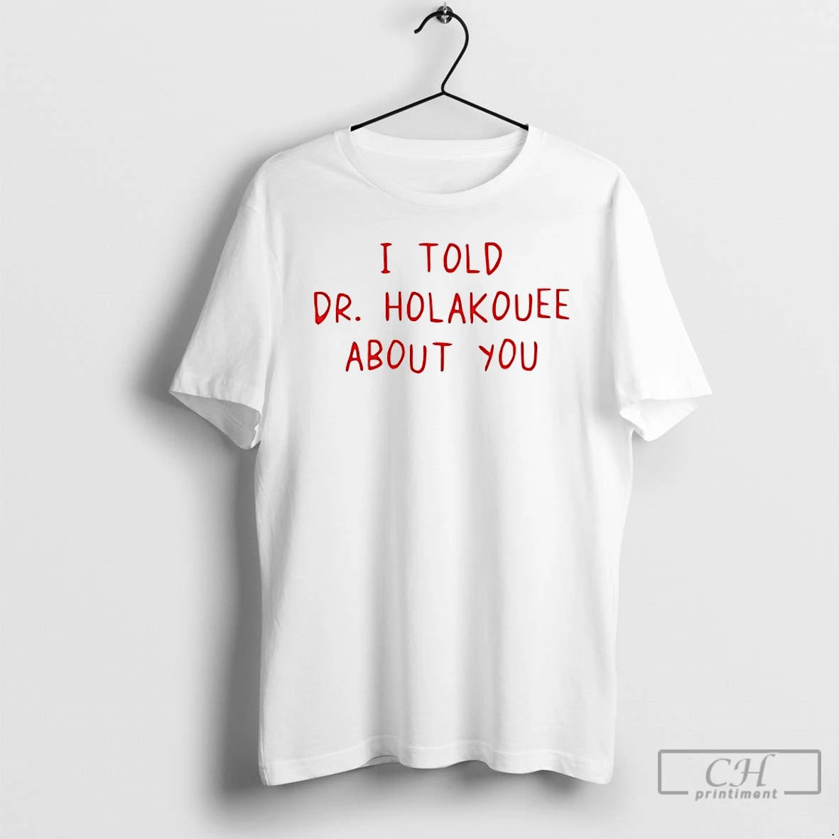 Premium I Told Dr Holakouee About You T-Shirts, Hoodie, Sweatshirt | RetroVerseTees.com