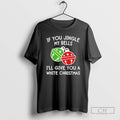 Premium If You Jingle My Bells Ill Give You A White Christmas Shirt Sweater