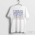 Premium If Youre Still Supporting Republicans Youre Either A Traitor T-Shirts, Hoodie, Sweatshirt | RetroVerseTees.com