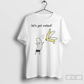 Premium Lets Get Naked Banana Nude T-Shirts, Hoodie, Sweatshirt | RetroVerseTees.com