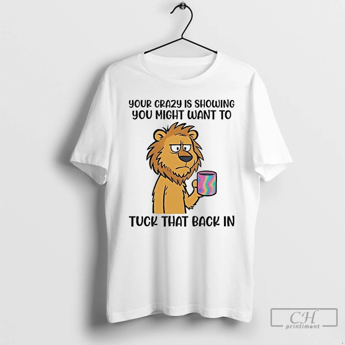 Premium Lion Your Crazy Is Showing You Might Want To Tuck That Back In T-Shirts, Hoodie, Sweatshirt | RetroVerseTees.com