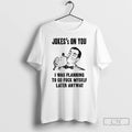 Premium Man Smoking Pipe Jokes On You I Was Planning To Go Fuck Myself Later T-Shirts, Hoodie, Sweatshirt