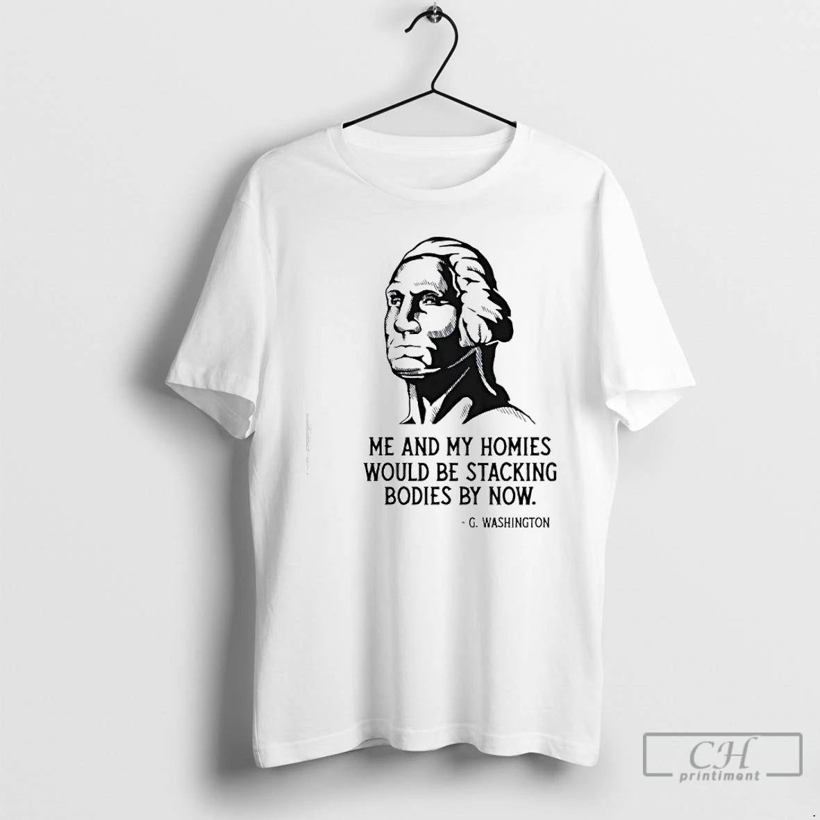 Premium Me And My Homies Would Be Stacking Bodies By Now G Washington T Shirts Hoodie, Sweatshirt | RetroVerseTees.com