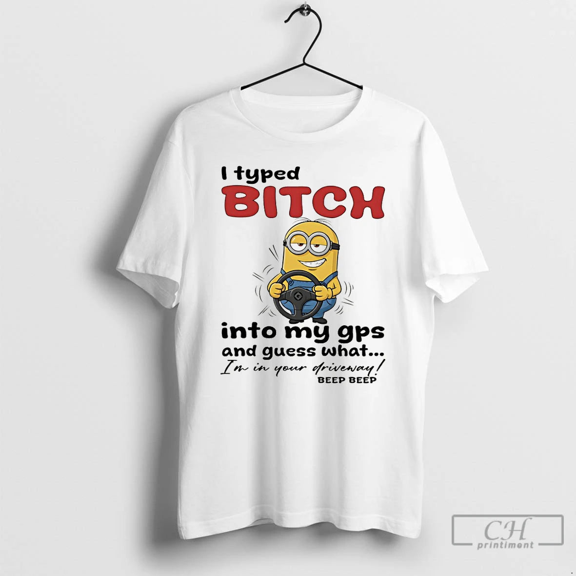 Premium Minion I Typed Bitch Into My Gps And Guess What Im In Your Driveway T-Shirts, Hoodie, Sweatshirt | RetroVerseTees.com
