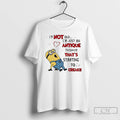 Premium Minion Im Not Old Im Just An Antiquenager Thats Starting To Creak T Shirts Hoodie, Sweatshirt | RetroVerseTees.com
