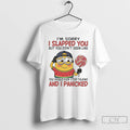 Premium Minion Im Sorry I Slapped You But You Didnt Seem Like You Would Ever T-Shirts, Hoodie, Sweatshirt