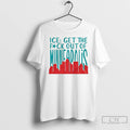 Premium Minnesota Protest Ice Get The Fuck Out Of Minneapolis T-Shirts, Hoodie, Sweatshirt | RetroVerseTees.com