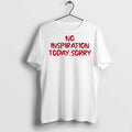 Premium No Inspiration Today Sorry T Shirts