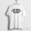 Premium No Milk For White Babies Letter T-Shirts, Hoodie, Sweatshirt | RetroVerseTees.com