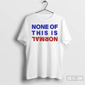 Premium None Of This Is Normal Text T-Shirts, Hoodie, Sweatshirt | RetroVerseTees.com
