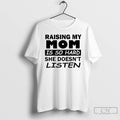 Premium Raising My Mom Is So Hard She Doesnt Listen T-Shirts, Hoodie, Sweatshirt | RetroVerseTees.com