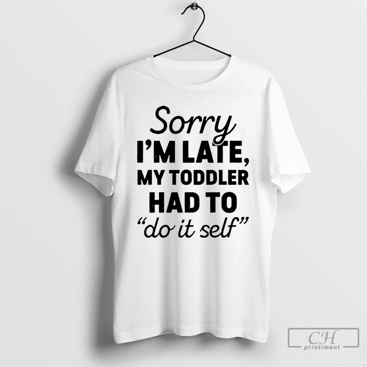 Premium Sorry Im Late My Toddler Had To Do It Self T-Shirts, Hoodie, Sweatshirt | RetroVerseTees.com
