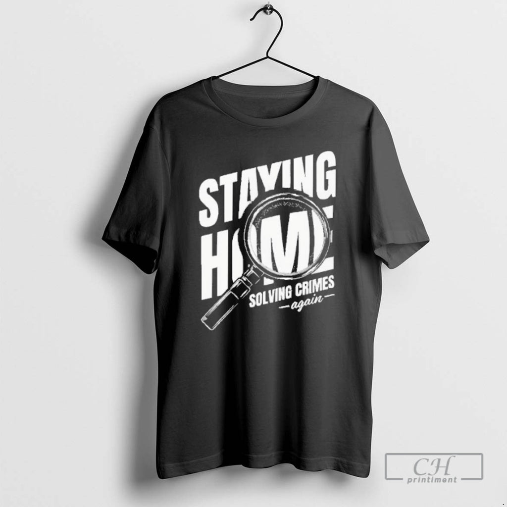 Premium Staying Home Solving Crimes Again Shirt Sweater