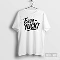 Premium The Eeee Yuck Shirt Sweater