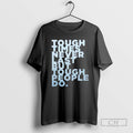 Premium Tough Times Never Last But Tough People Do Shirt Sweater