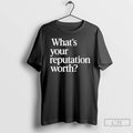 Premium What Is Your Reputation Worth T-Shirts, Hoodie, Sweatshirt | RetroVerseTees.com