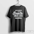 Premium Who Needs Santa When I Have Mummu Finnish Mummu Santa T-Shirts, Hoodie, Sweatshirt | RetroVerseTees.com