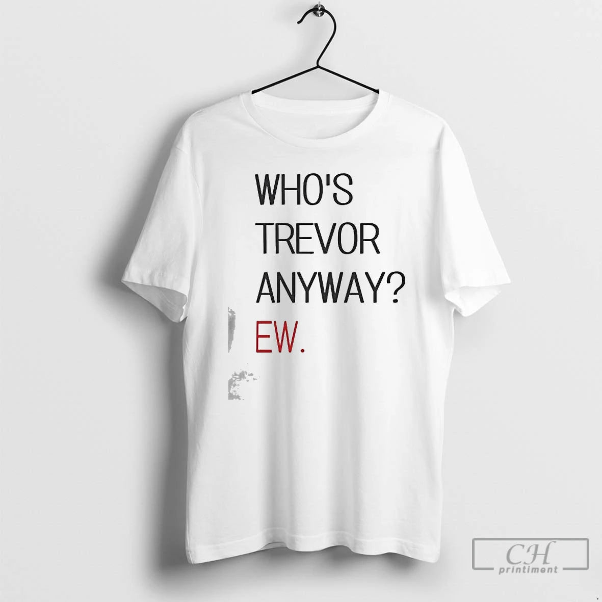 Premium Whos Trevor Anyway Ew T-Shirts, Hoodie, Sweatshirt | RetroVerseTees.com