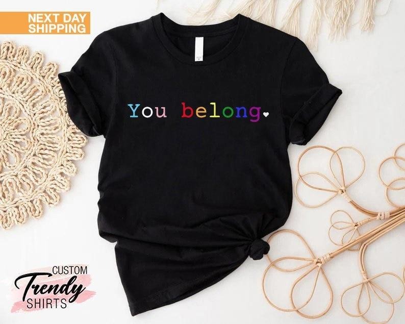 Pride Shirt, LGBT Shirt, LGBTQ Ally Shirt, Pride Shirt Women, Lesbian T-Shirts, Gay Pride, You Belong Tshirt, Trans Ally...