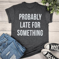 Probably Late For Something Graphic T-shirt Hoodie, Sweatshirt | RetroVerseTees.com