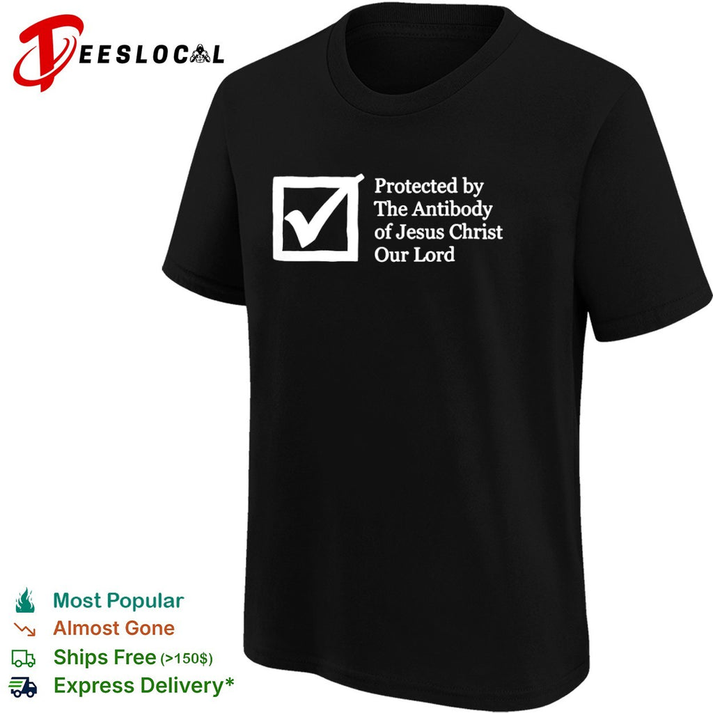 Protected by the Antibody of Jesus Christ Our Lord shirt