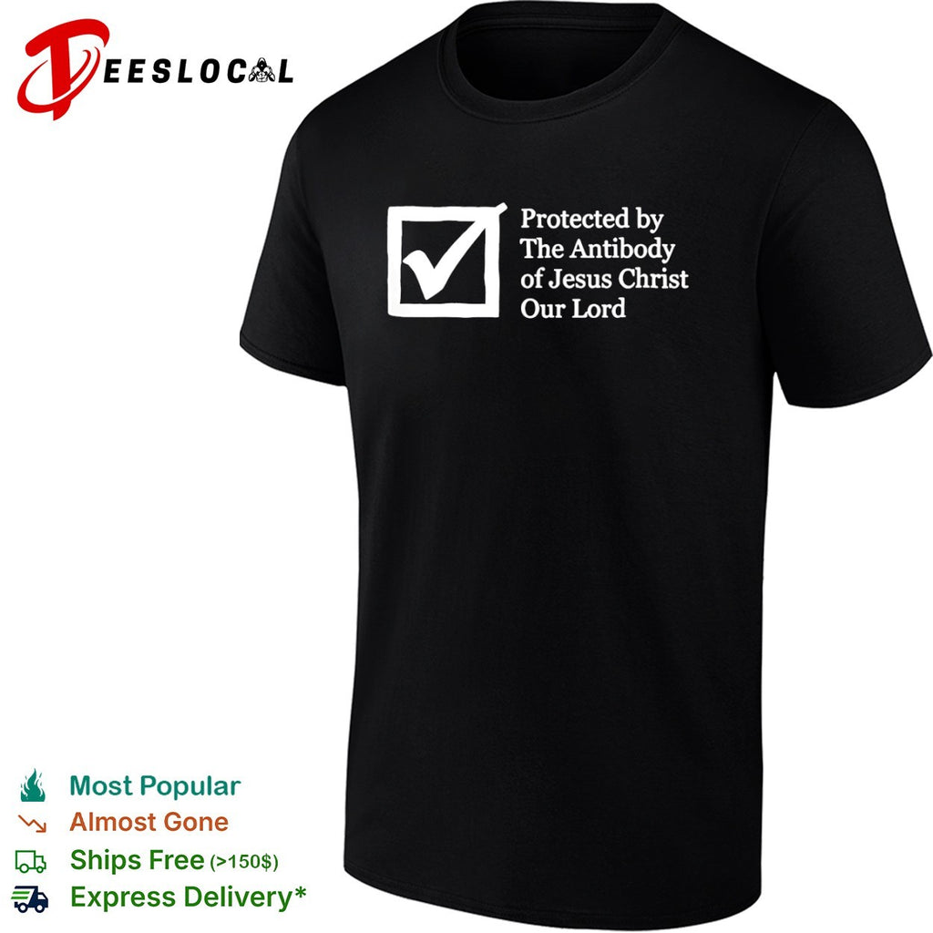 Protected by the Antibody of Jesus Christ Our Lord shirt