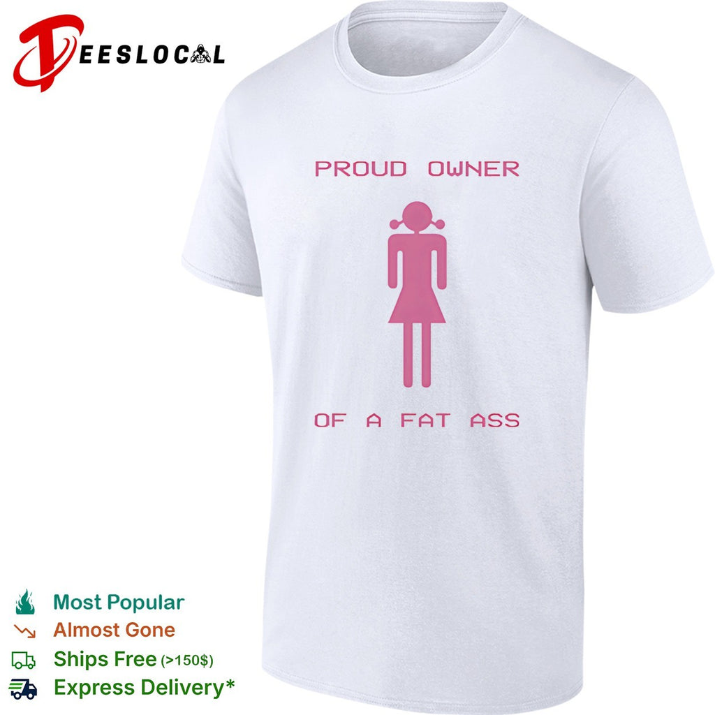 Proud owner of a fat ass shirt