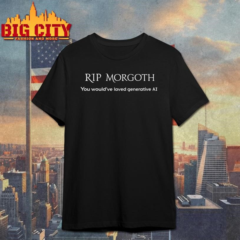 RIP MORGOTH You Would’ve Loved Generative Al 2025 Shirt